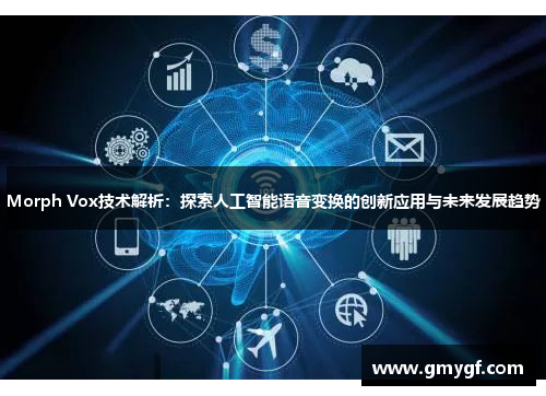 Morph Vox技术解析：探索人工智能语音变换的创新应用与未来发展趋势